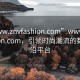 “www.znvfashion.com”www.znvfashion.com，引領(lǐng)時尚潮流的數(shù)字前沿平臺