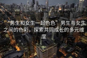 “男生和女生一起色色”男生與女生之間的色彩，探索共同成長的多元維度