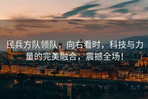 民兵方隊領隊，向右看時，科技與力量的完美融合，震撼全場！