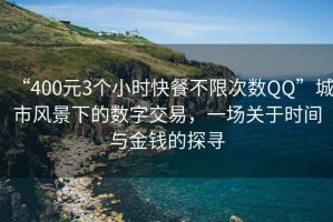 “400元3個(gè)小時(shí)快餐不限次數(shù)QQ”城市風(fēng)景下的數(shù)字交易，一場(chǎng)關(guān)于時(shí)間與金錢(qián)的探尋