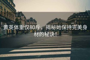 黃英體重僅80斤，揭秘她保持完美身材的秘訣！
