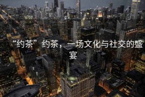 “約茶”約茶，一場文化與社交的盛宴