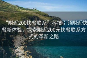 “附近200快餐聯系”科技引領附近快餐新體驗，探索附近200元快餐聯系方式的革新之路