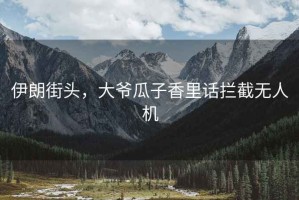 伊朗街頭，大爺瓜子香里話攔截無人機