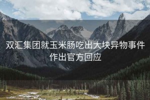 雙匯集團就玉米腸吃出大塊異物事件作出官方回應