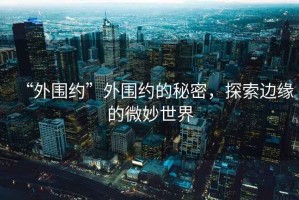 “外圍約”外圍約的秘密，探索邊緣的微妙世界