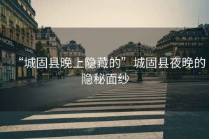 “城固縣晚上隱藏的”城固縣夜晚的隱秘面紗