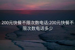 200元快餐不限次數電話:200元快餐不限次數電話多少