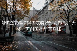 哪吒2榮耀摘得華表獎特別貢獻(xiàn)影片大獎，再創(chuàng)國產(chǎn)動畫巔峰