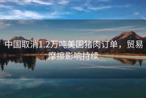 中國取消1.2萬噸美國豬肉訂單，貿易摩擦影響持續