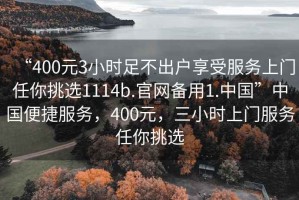 “400元3小時足不出戶享受服務上門任你挑選1114b.官網備用1.中國”中國便捷服務，400元，三小時上門服務任你挑選