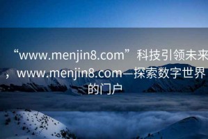 “www.menjin8.com”科技引領未來，www.menjin8.com—探索數字世界的門戶