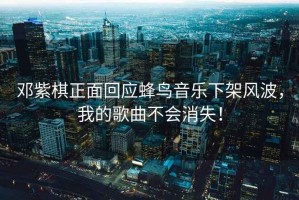 鄧紫棋正面回應蜂鳥音樂下架風波，我的歌曲不會消失！