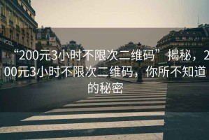 “200元3小時不限次二維碼”揭秘，200元3小時不限次二維碼，你所不知道的秘密
