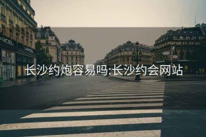 長沙約炮容易嗎:長沙約會網站