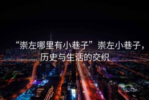 “崇左哪里有小巷子”崇左小巷子，歷史與生活的交織