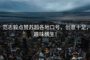 范志毅點贊蘇超各地口號，創(chuàng)意十足，趣味橫生！