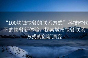 “100塊錢快餐的聯系方式”科技時代下的快餐新體驗，探索城市快餐聯系方式的創新演變