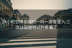 24小時空降全國約一對一游客登入:三次認證就可以約被騙了