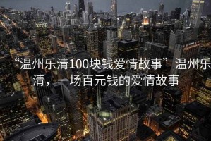 “溫州樂清100塊錢愛情故事”溫州樂清，一場百元錢的愛情故事