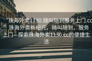 “珠海外賣1130.隨叫隨到服務上門.cc”珠海外賣新紀元，隨叫隨到，服務上門—探索珠海外賣1130.cc的便捷生活