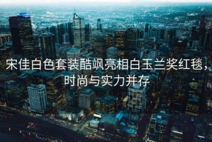 宋佳白色套裝酷颯亮相白玉蘭獎紅毯，時尚與實力并存
