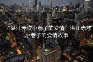 “湛江赤坎小巷子的愛情”湛江赤坎小巷子的愛情故事