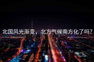 北國風光漸變，北方氣候南方化了嗎？