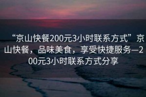 “京山快餐200元3小時聯系方式”京山快餐，品味美食，享受快捷服務—200元3小時聯系方式分享