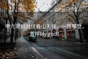 甲亢哥挑戰(zhàn)伏羲山天梯，一路攀登，直呼My god！