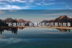 “新塘站街”新塘站街的風景與故事