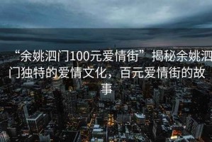 “余姚泗門100元愛情街”揭秘余姚泗門獨特的愛情文化，百元愛情街的故事