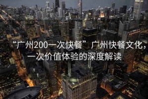 “廣州200一次快餐”廣州快餐文化，一次價值體驗的深度解讀