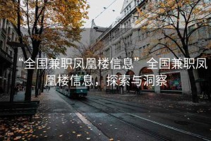 “全國兼職鳳凰樓信息”全國兼職鳳凰樓信息，探索與洞察