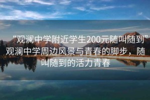 “觀瀾中學附近學生200元隨叫隨到”觀瀾中學周邊風景與青春的腳步，隨叫隨到的活力青春