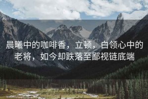 晨曦中的咖啡香，立頓，白領心中的老將，如今卻跌落至鄙視鏈底端