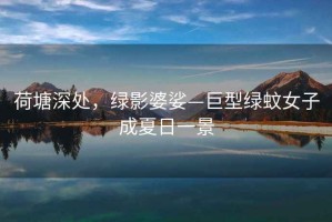 荷塘深處，綠影婆娑—巨型綠蚊女子成夏日一景