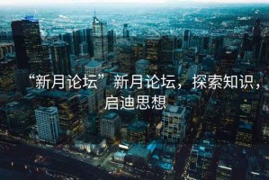 “新月論壇”新月論壇，探索知識，啟迪思想