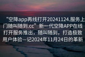 “空降app再線打開20241124.服務上門隨叫隨到.cc”新一代空降APP在線打開服務推出，隨叫隨到，打造極致用戶體驗—記2024年11月24日的革新