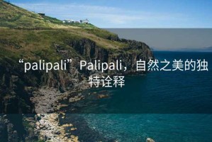 “palipali”Palipali，自然之美的獨特詮釋