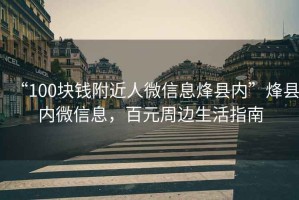 “100塊錢附近人微信息烽縣內”烽縣內微信息，百元周邊生活指南