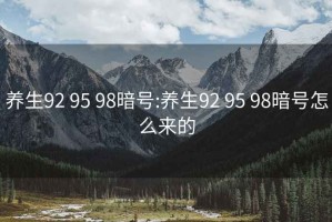 養生92 95 98暗號:養生92 95 98暗號怎么來的
