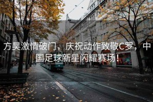 方昊激情破門(mén)，慶祝動(dòng)作致敬C羅，中國(guó)足球新星閃耀賽場(chǎng)！