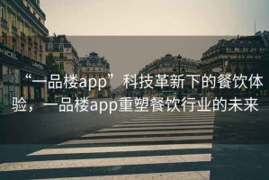 “一品樓app”科技革新下的餐飲體驗，一品樓app重塑餐飲行業的未來