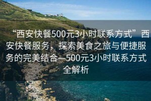 “西安快餐500元3小時聯系方式”西安快餐服務，探索美食之旅與便捷服務的完美結合—500元3小時聯系方式全解析