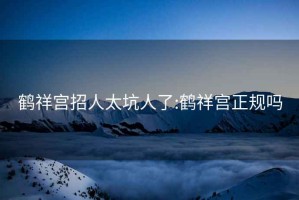 鶴祥宮招人太坑人了:鶴祥宮正規嗎