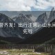 六預警齊發！出行注意，山水間安全先行