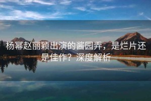 楊冪趙麗穎出演的醬園弄，是爛片還是佳作？深度解析