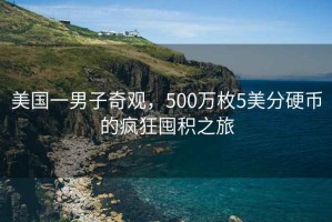 美國一男子奇觀，500萬枚5美分硬幣的瘋狂囤積之旅