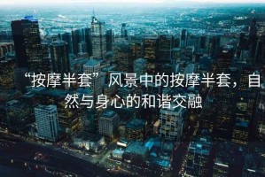 “按摩半套”風景中的按摩半套，自然與身心的和諧交融